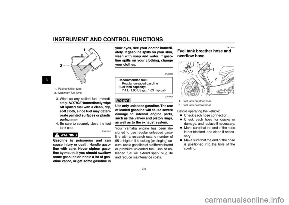 YAMAHA MAJESTY S 125 2015  Owners Manual INSTRUMENT AND CONTROL FUNCTIONS
3-9
1
23
4
5
6
7
8
93. Wipe up any spilled fuel immedi-
ately.  NOTICE:  Immediately wipe
off spilled fuel with a clean, dry,
soft cloth, since fuel may deteri-
orate 