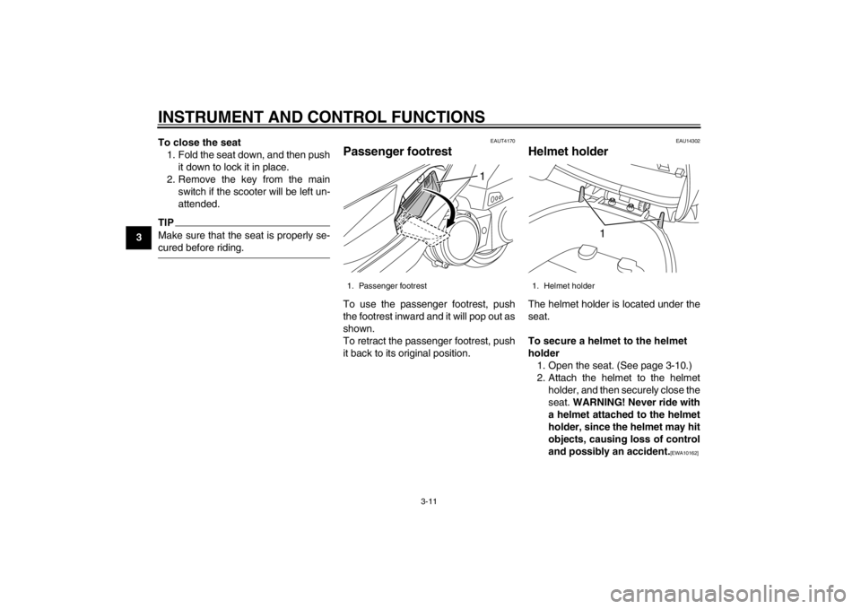 YAMAHA MAJESTY S 125 2015 Owners Manual INSTRUMENT AND CONTROL FUNCTIONS
3-11
1
23
4
5
6
7
8
9To close the seat
1. Fold the seat down, and then push it down to lock it in place.
2. Remove the key from the main switch if the scooter will be 
