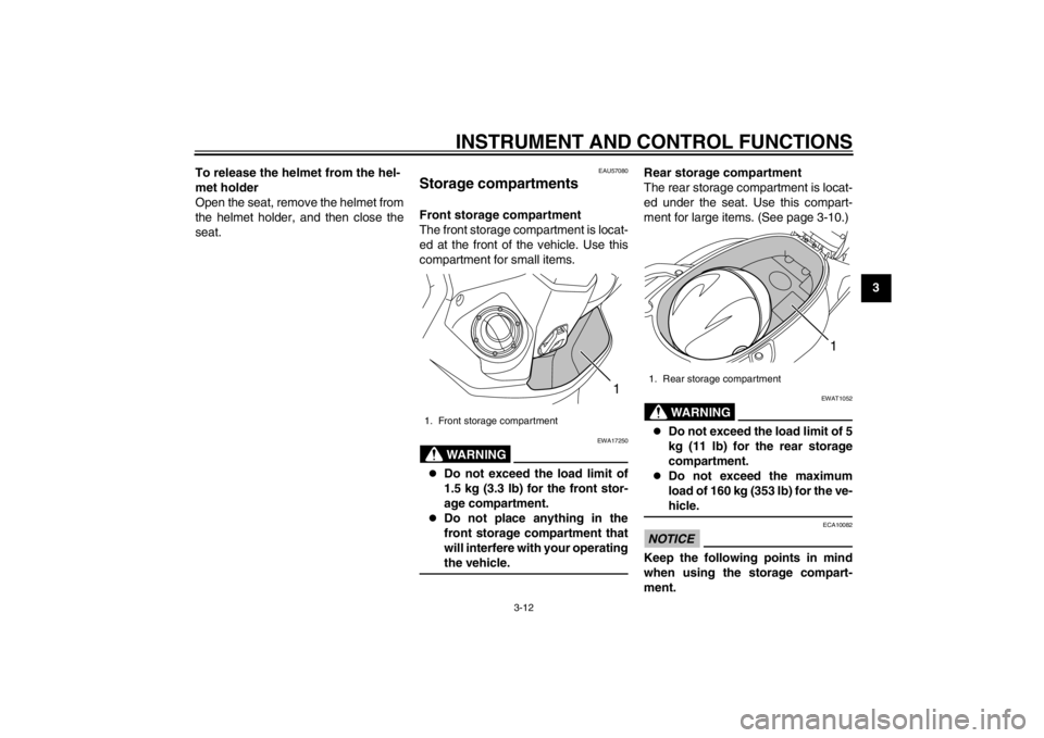 YAMAHA MAJESTY S 125 2015 User Guide INSTRUMENT AND CONTROL FUNCTIONS
3-12
234
5
6
7
8
9
To release the helmet from the hel-
met holder
Open the seat, remove the helmet from
the helmet holder, and then close the
seat.
EAU57080
Storage co