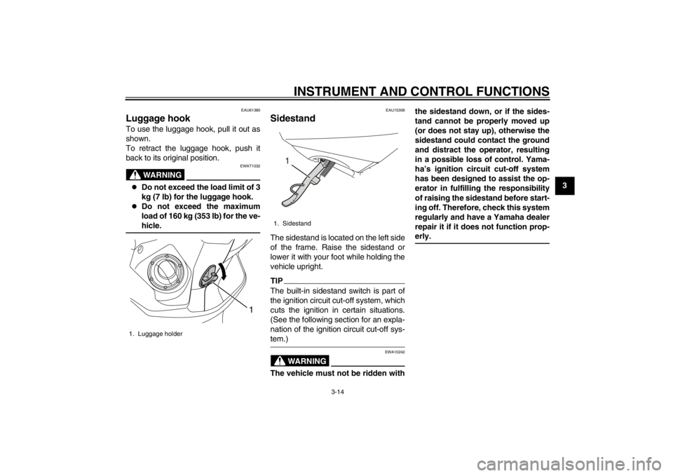 YAMAHA MAJESTY S 125 2015 User Guide INSTRUMENT AND CONTROL FUNCTIONS
3-14
234
5
6
7
8
9
EAU61380
Luggage hookTo use the luggage hook, pull it out as
shown.
To retract the luggage hook, push it
back to its original position.
WARNING
EWAT