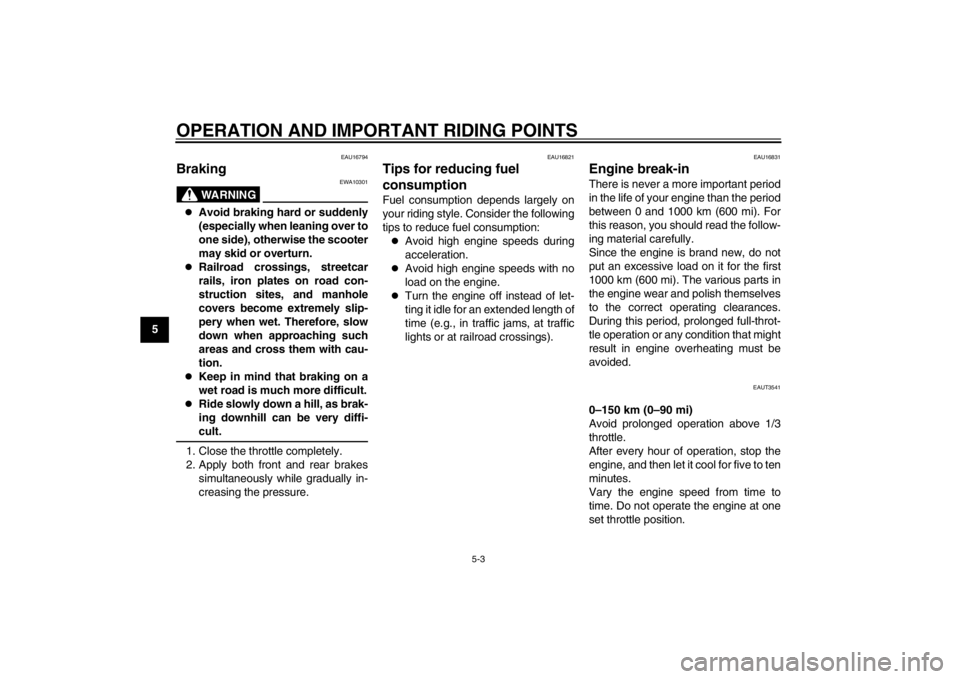 YAMAHA MAJESTY S 125 2015 User Guide OPERATION AND IMPORTANT RIDING POINTS
5-3
1
2
3
45
6
7
8
9
EAU16794
Braking
WARNING
EWA10301

Avoid braking hard or suddenly
(especially when leaning over to
one side), otherwise the scooter
may sk