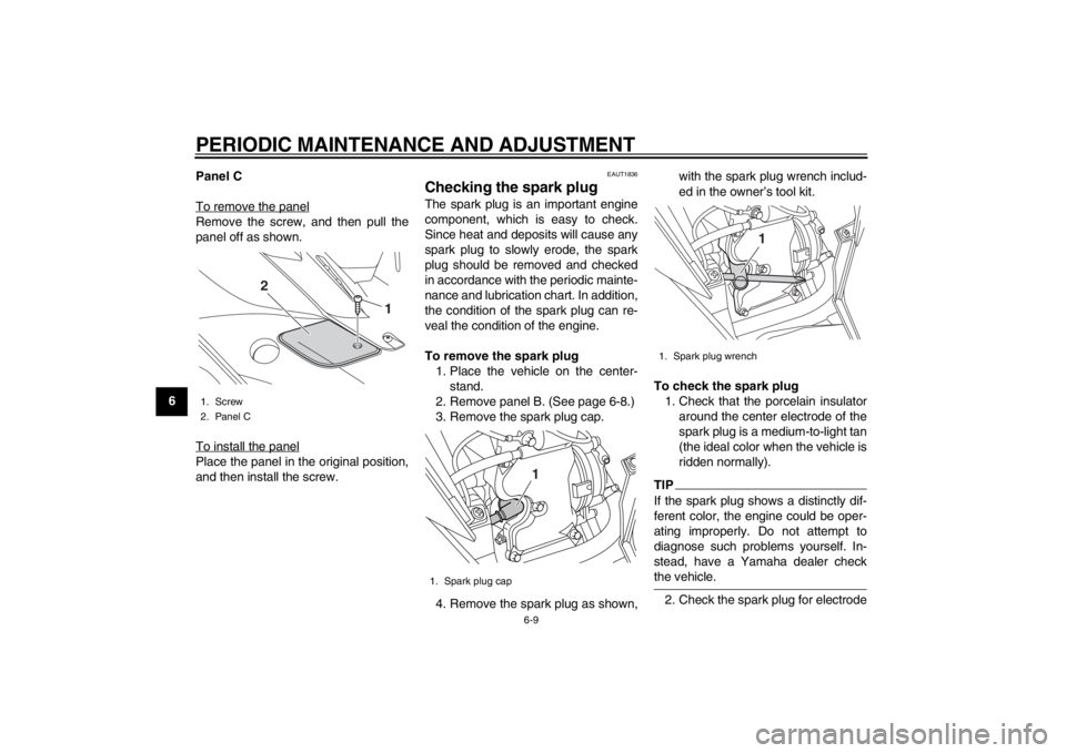 YAMAHA MAJESTY S 125 2015 Service Manual PERIODIC MAINTENANCE AND ADJUSTMENT
6-9
1
2
3
4
56
7
8
9Panel C
To remove the panel
Remove the screw, and then pull the
panel off as shown.
To install the panelPlace the panel in the original position YAMAHA MAJESTY S 125 2015 Service Manual PERIODIC MAINTENANCE AND ADJUSTMENT
6-9
1
2
3
4
56
7
8
9Panel C
To remove the panel
Remove the screw, and then pull the
panel off as shown.
To install the panelPlace the panel in the original position