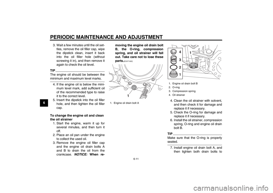 YAMAHA MAJESTY S 125 2015  Owners Manual PERIODIC MAINTENANCE AND ADJUSTMENT
6-11
1
2
3
4
56
7
8
93. Wait a few minutes until the oil set-
tles, remove the oil filler cap, wipe
the dipstick clean, insert it back
into the oil filler hole (wit