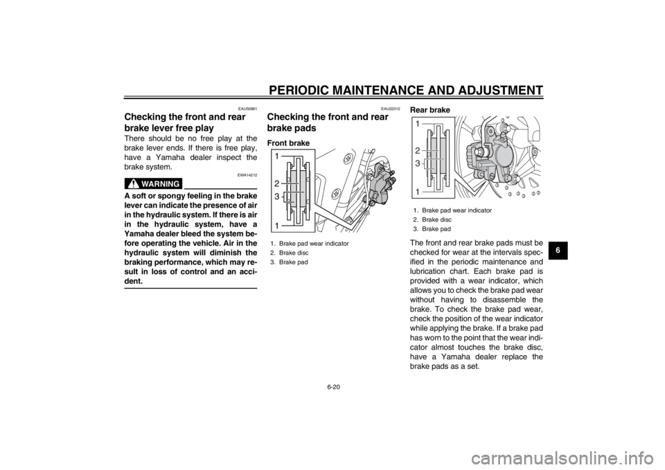 YAMAHA MAJESTY S 125 2015 Workshop Manual PERIODIC MAINTENANCE AND ADJUSTMENT
6-20
2
3
4
567
8
9
EAU50861
Checking the front and rear
brake lever free playThere should be no free play at the
brake lever ends. If there is free play,
have a Ya YAMAHA MAJESTY S 125 2015 Workshop Manual PERIODIC MAINTENANCE AND ADJUSTMENT
6-20
2
3
4
567
8
9
EAU50861
Checking the front and rear
brake lever free playThere should be no free play at the
brake lever ends. If there is free play,
have a Ya