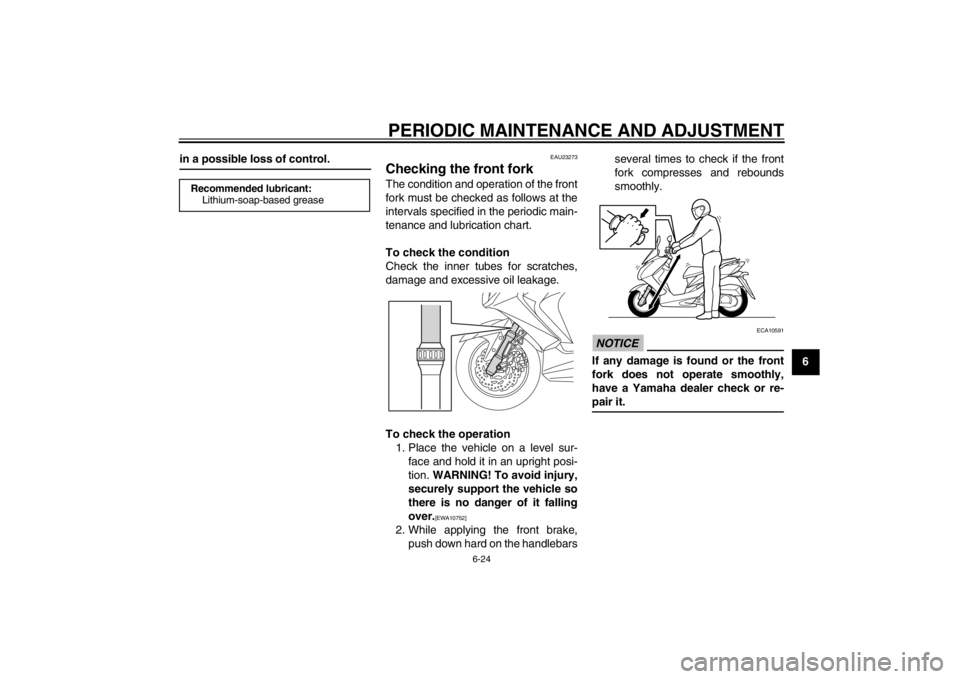 YAMAHA MAJESTY S 125 2015 Repair Manual PERIODIC MAINTENANCE AND ADJUSTMENT
6-24
2
3
4
567
8
9
in a possible loss of control.
EAU23273
Checking the front forkThe condition and operation of the front
fork must be checked as follows at the
in