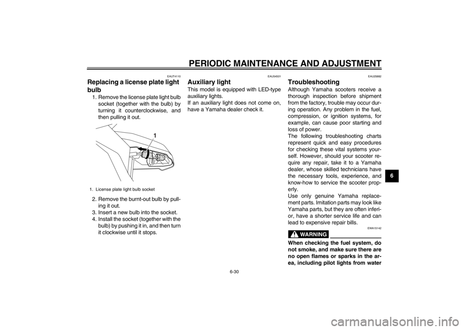 YAMAHA MAJESTY S 125 2015 Repair Manual PERIODIC MAINTENANCE AND ADJUSTMENT
6-30
2
3
4
567
8
9
EAUT4110
Replacing a license plate light 
bulb1. Remove the license plate light bulbsocket (together with the bulb) by
turning it counterclockwis