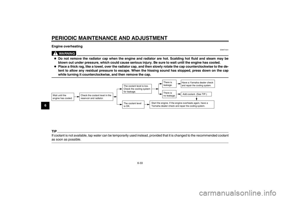YAMAHA MAJESTY S 125 2015 Repair Manual PERIODIC MAINTENANCE AND ADJUSTMENT
6-33
1
2
3
4
56
7
8
9Engine overheating
WARNING
EWAT1041

Do not remove the radiator cap when the engine and radiator are hot. Scalding hot fluid and steam may b