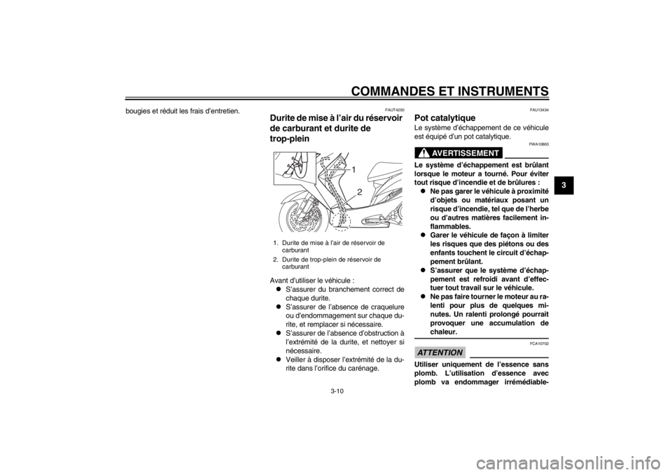 YAMAHA MAJESTY S 125 2015  Notices Demploi (in French) COMMANDES ET INSTRUMENTS
3-10
234
5
6
7
8
9
bougies et réduit les frais d’entretien.
FAUT4250
Durite de mise à l’air du réservoir 
de carburant et durite de 
trop-pleinAvant d’utiliser le vé
