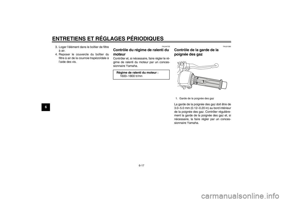 YAMAHA MAJESTY S 125 2015 Notices Demploi (in French) ENTRETIENS ET RÉGLAGES PÉRIODIQUES
6-17
1
2
3
4
56
7
8
9
3. Loger l’élément dans le boîtier de filtreà air.
4. Reposer le couvercle du boîtier du filtre à air de la courroie trapézoïdale YAMAHA MAJESTY S 125 2015 Notices Demploi (in French) ENTRETIENS ET RÉGLAGES PÉRIODIQUES
6-17
1
2
3
4
56
7
8
9
3. Loger l’élément dans le boîtier de filtreà air.
4. Reposer le couvercle du boîtier du filtre à air de la courroie trapézoïdale