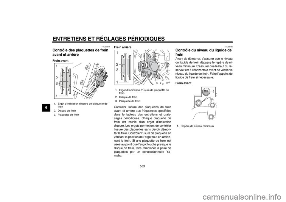 YAMAHA MAJESTY S 125 2015 Notices Demploi (in French) ENTRETIENS ET RÉGLAGES PÉRIODIQUES
6-21
1
2
3
4
56
7
8
9
FAU22312
Contrôle des plaquettes de frein
avant et arrièreFrein avantFrein arrière
Contrôler l’usure des plaquettes de frein
avant et YAMAHA MAJESTY S 125 2015 Notices Demploi (in French) ENTRETIENS ET RÉGLAGES PÉRIODIQUES
6-21
1
2
3
4
56
7
8
9
FAU22312
Contrôle des plaquettes de frein
avant et arrièreFrein avantFrein arrière
Contrôler l’usure des plaquettes de frein
avant et