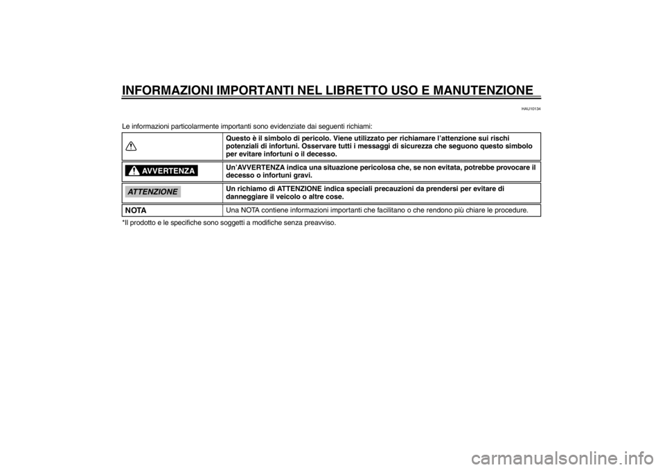 YAMAHA MAJESTY S 125 2015  Manuale duso (in Italian) INFORMAZIONI IMPORTANTI NEL LIBRETTO USO E MANUTENZIONE
HAU10134
Le informazioni particolarmente importanti  sono evidenziate dai seguenti richiami:
*Il prodotto e le specif iche sono soggetti a modi 