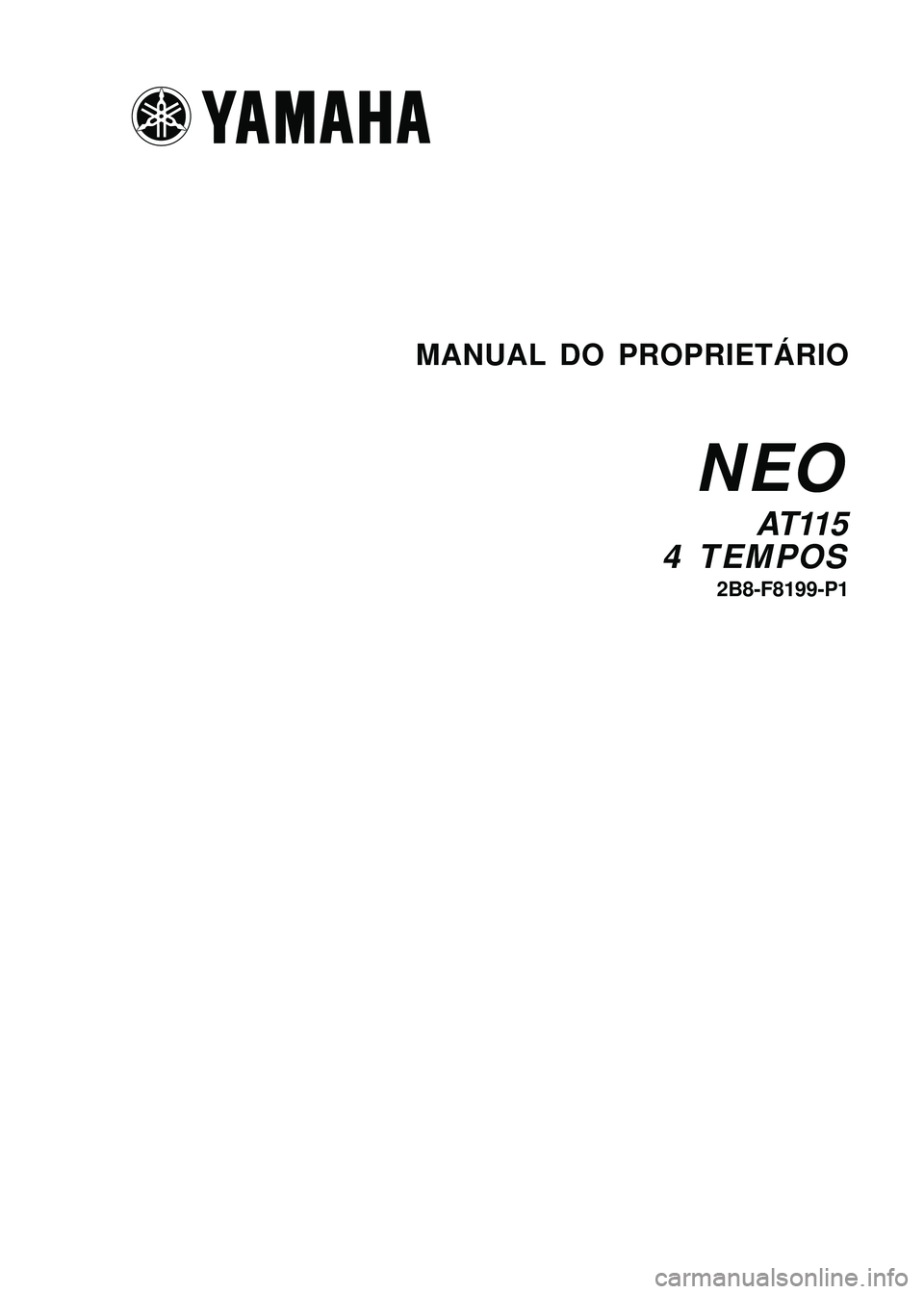 YAMAHA NEO115 2007  Manual de utilização (in Portuguese) I
I2B8-F8199-P1
AT 11 5
4 TEMPOS
MANUAL DO PROPRIETÁRIO
NEO
2B8-F8199-P1
AT 11 5
4 TEMPOS
MANUAL DO PROPRIETÁRIO
NEO 