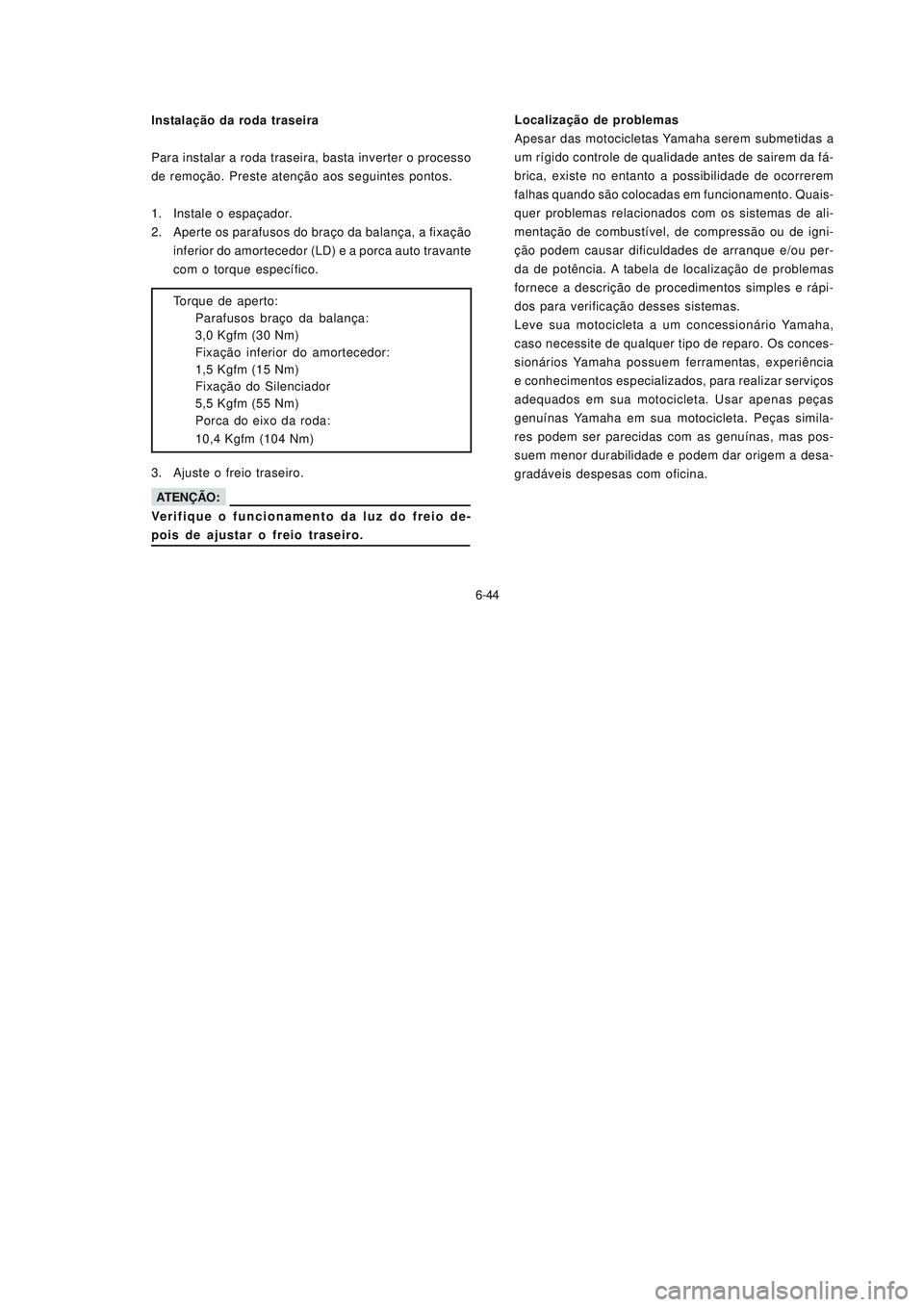 YAMAHA NEO115 2007 Manual de utilização (in Portuguese) 6-44
6-44Localização de problemas
Apesar das motocicletas Yamaha serem submetidas a
um rÃgido controle de qualidade antes de sairem da fá-
brica, existe no entanto a possibilidade de ocorrerem
fal YAMAHA NEO115 2007 Manual de utilização (in Portuguese) 6-44
6-44Localização de problemas
Apesar das motocicletas Yamaha serem submetidas a
um rÃgido controle de qualidade antes de sairem da fá-
brica, existe no entanto a possibilidade de ocorrerem
fal