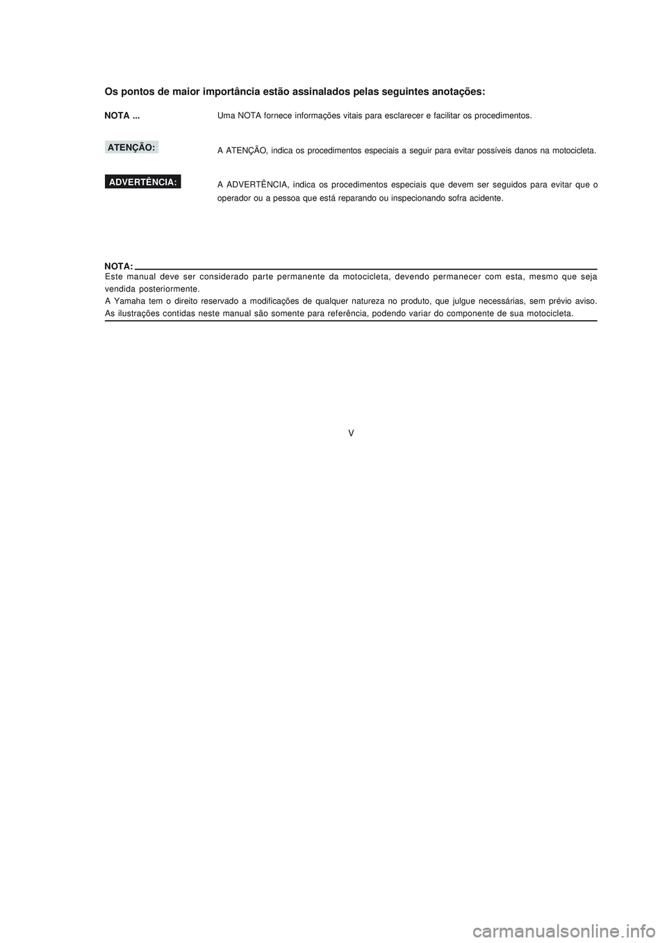 YAMAHA NEO115 2007 Manual de utilização (in Portuguese) V
V
Este manual deve ser considerado parte permanente da motocicleta, devendo permanecer com esta, mesmo que seja
vendida posteriormente.
A Yamaha tem o direito reservado a modificações de qualquer YAMAHA NEO115 2007 Manual de utilização (in Portuguese) V
V
Este manual deve ser considerado parte permanente da motocicleta, devendo permanecer com esta, mesmo que seja
vendida posteriormente.
A Yamaha tem o direito reservado a modificações de qualquer