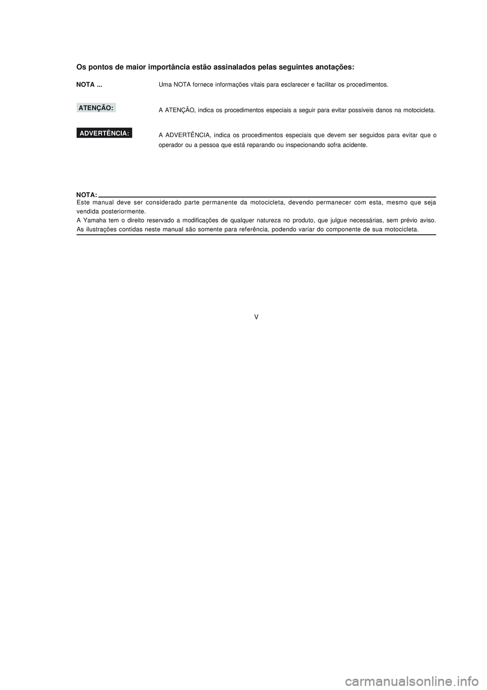 YAMAHA NEO115 2006  Manual de utilização (in Portuguese) V
V
Este manual deve ser considerado parte permanente da motocicleta, devendo permanecer com esta, mesmo que seja
vendida posteriormente.
A Yamaha tem o direito reservado a modificações de qualquer 