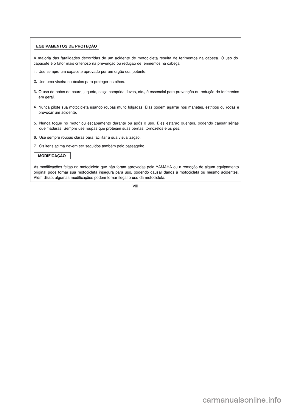 YAMAHA NEO115 2007 Manual de utilização (in Portuguese) VIII
VIII
1.Use sempre um capacete aprovado por um orgão competente.
Use uma viseira ou óculos para proteger os olhos.
O uso de botas de couro, jaqueta, calça comprida, luvas, etc., é essencial pa YAMAHA NEO115 2007 Manual de utilização (in Portuguese) VIII
VIII
1.Use sempre um capacete aprovado por um orgão competente.
Use uma viseira ou óculos para proteger os olhos.
O uso de botas de couro, jaqueta, calça comprida, luvas, etc., é essencial pa