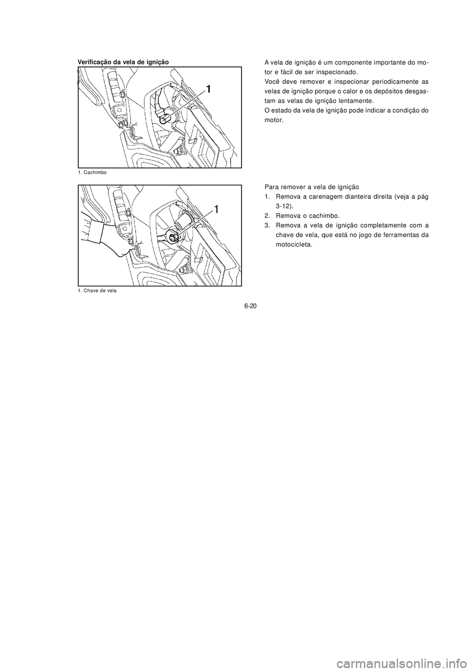 YAMAHA NEO115 2007  Manual de utilização (in Portuguese) 6-20
6-20
A vela de ignição é um componente importante do mo-
tor e fácil de ser inspecionado.
Você deve remover e inspecionar periodicamente as
velas de ignição porque o calor e os depósitos 