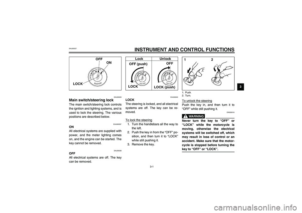 YAMAHA NEO115 2002 Owners Manual 3-1
3
EAU00027
3-INSTRUMENT AND CONTROL FUNCTIONS
EAU00029
Main switch/steering lock The main switch/steering lock controls
the ignition and lighting systems, and is
used to lock the steering. The var YAMAHA NEO115 2002 Owners Manual 3-1
3
EAU00027
3-INSTRUMENT AND CONTROL FUNCTIONS
EAU00029
Main switch/steering lock The main switch/steering lock controls
the ignition and lighting systems, and is
used to lock the steering. The var