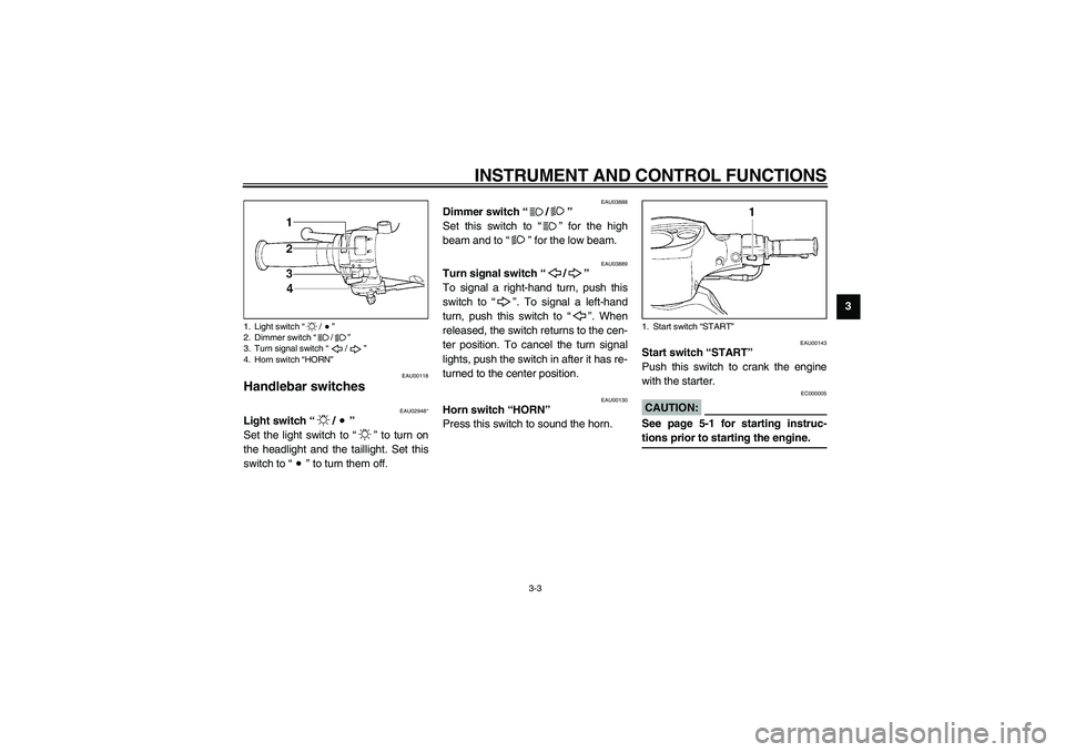 YAMAHA NEO115 2002 Owners Manual INSTRUMENT AND CONTROL FUNCTIONS
3-3
3
EAU00118
Handlebar switches
EAU02948*
Light switch “/”
Set the light switch to “” to turn on
the headlight and the taillight. Set this
switch to “” YAMAHA NEO115 2002 Owners Manual INSTRUMENT AND CONTROL FUNCTIONS
3-3
3
EAU00118
Handlebar switches
EAU02948*
Light switch “/”
Set the light switch to “” to turn on
the headlight and the taillight. Set this
switch to “”