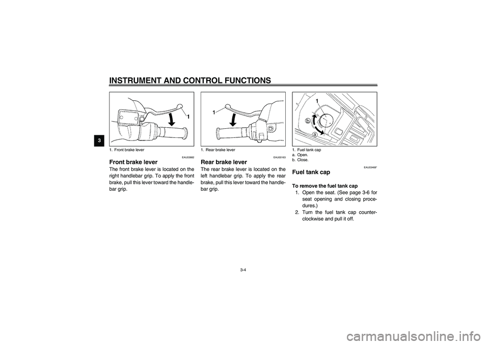 YAMAHA NEO115 2002 Owners Manual INSTRUMENT AND CONTROL FUNCTIONS
3-4
3
EAU03882
Front brake lever The front brake lever is located on the
right handlebar grip. To apply the front
brake, pull this lever toward the handle-
bar grip.
YAMAHA NEO115 2002 Owners Manual INSTRUMENT AND CONTROL FUNCTIONS
3-4
3
EAU03882
Front brake lever The front brake lever is located on the
right handlebar grip. To apply the front
brake, pull this lever toward the handle-
bar grip.