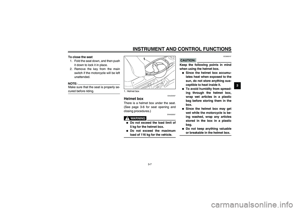 YAMAHA NEO115 2002  Owners Manual INSTRUMENT AND CONTROL FUNCTIONS
3-7
3 To close the seat
1. Fold the seat down, and then push
it down to lock it in place.
2. Remove the key from the main
switch if the motorcycle will be left
unatten