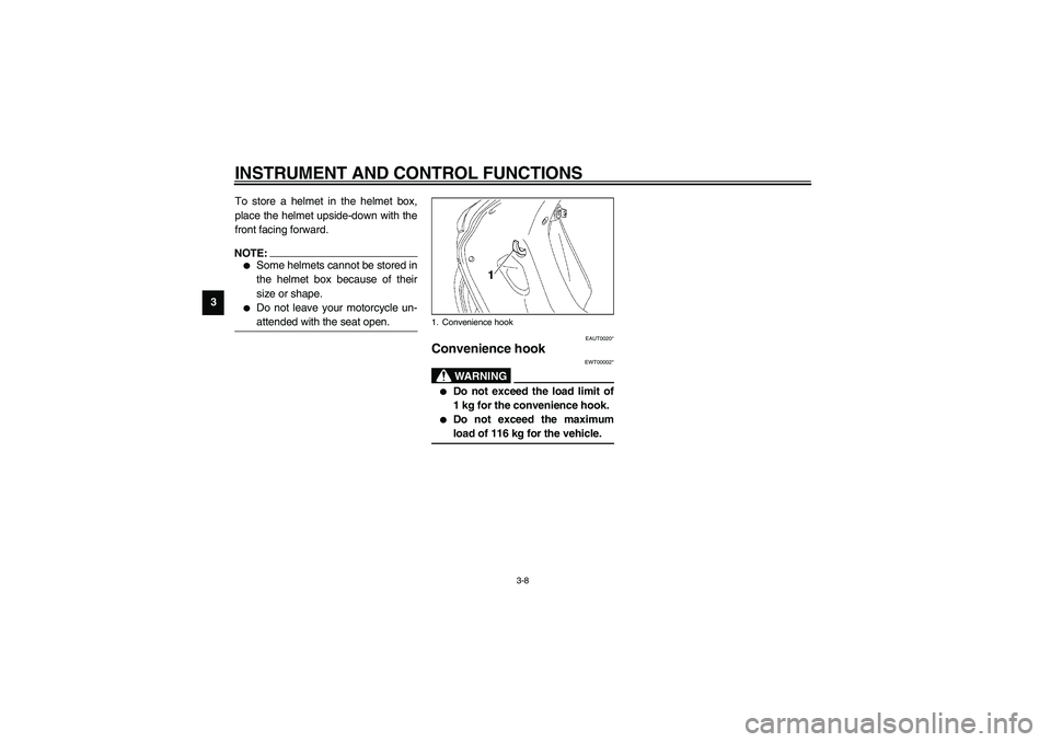 YAMAHA NEO115 2002 User Guide INSTRUMENT AND CONTROL FUNCTIONS
3-8
3To store a helmet in the helmet box,
place the helmet upside-down with the
front facing forward.
NOTE:_ 
Some helmets cannot be stored in
the helmet box because 