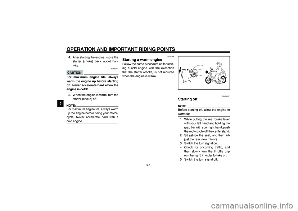 YAMAHA NEO115 2002  Owners Manual OPERATION AND IMPORTANT RIDING POINTS
5-2
54. After starting the engine, move the
starter (choke) back about half-
way.
ECA00055
CAUTION:_ For maximum engine life, always
warm the engine up before sta