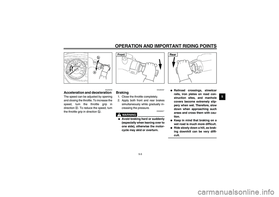 YAMAHA NEO115 2002 Owners Manual OPERATION AND IMPORTANT RIDING POINTS
5-3
5
EAU00434
Acceleration and deceleration The speed can be adjusted by opening
and closing the throttle. To increase the
speed, turn the throttle grip in
direc YAMAHA NEO115 2002 Owners Manual OPERATION AND IMPORTANT RIDING POINTS
5-3
5
EAU00434
Acceleration and deceleration The speed can be adjusted by opening
and closing the throttle. To increase the
speed, turn the throttle grip in
direc
