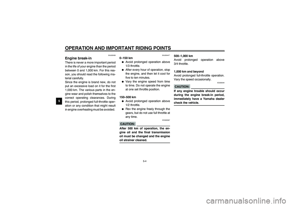 YAMAHA NEO115 2002  Owners Manual OPERATION AND IMPORTANT RIDING POINTS
5-4
5
EAU00436
Engine break-in There is never a more important period
in the life of your engine than the period
between 0 and 1,000 km. For this rea-
son, you sh