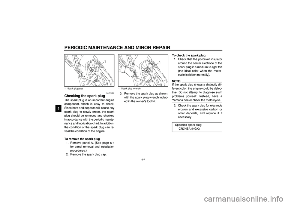 YAMAHA NEO115 2002  Owners Manual PERIODIC MAINTENANCE AND MINOR REPAIR
6-7
6
EAUT0004*
Checking the spark plug The spark plug is an important engine
component, which is easy to check.
Since heat and deposits will cause any
spark plug
