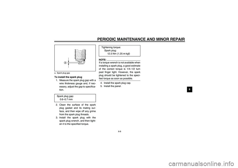 YAMAHA NEO115 2002 Owners Guide PERIODIC MAINTENANCE AND MINOR REPAIR
6-8
6 To install the spark plug
1. Measure the spark plug gap with a
wire thickness gauge and, if nec-
essary, adjust the gap to specifica-
tion.
2. Clean the sur