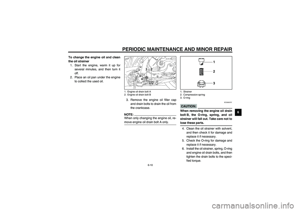 YAMAHA NEO115 2002  Owners Manual PERIODIC MAINTENANCE AND MINOR REPAIR
6-10
6 To change the engine oil and clean
the oil strainer
1. Start the engine, warm it up for
several minutes, and then turn it
off.
2. Place an oil pan under th