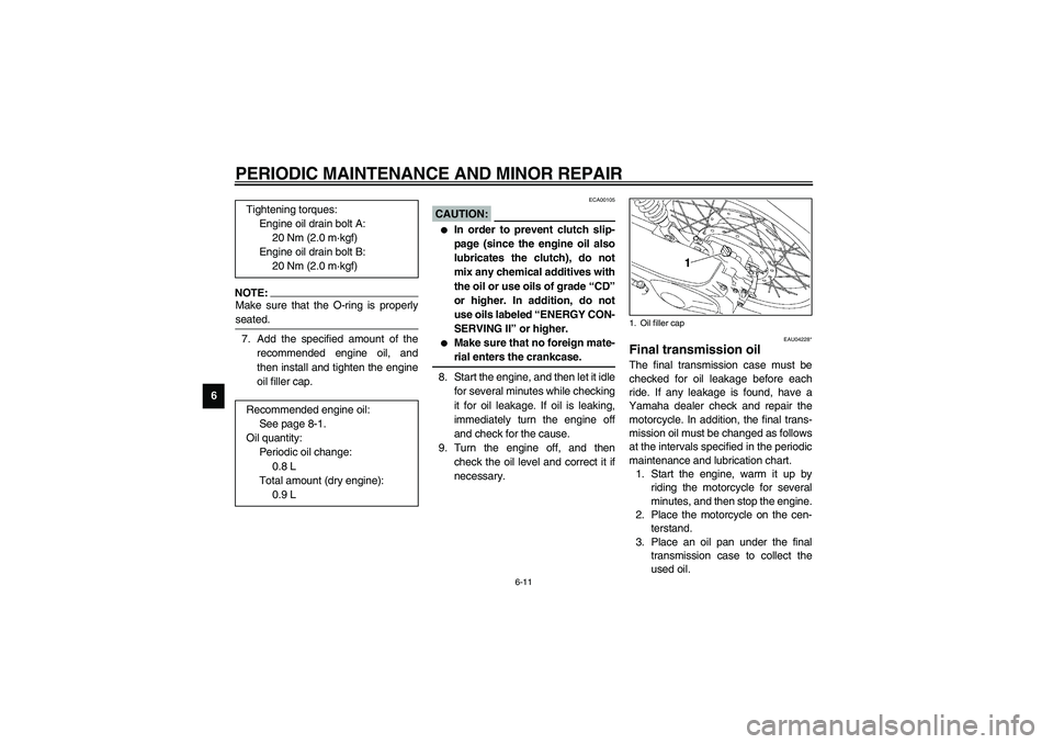 YAMAHA NEO115 2002  Owners Manual PERIODIC MAINTENANCE AND MINOR REPAIR
6-11
6
NOTE:_ Make sure that the O-ring is properly
seated. _7. Add the specified amount of the
recommended engine oil, and
then install and tighten the engine
oi