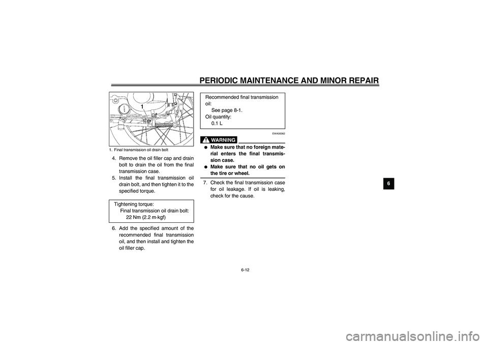 YAMAHA NEO115 2002 Owners Guide PERIODIC MAINTENANCE AND MINOR REPAIR
6-12
6 4. Remove the oil filler cap and drain
bolt to drain the oil from the final
transmission case.
5. Install the final transmission oil
drain bolt, and then t