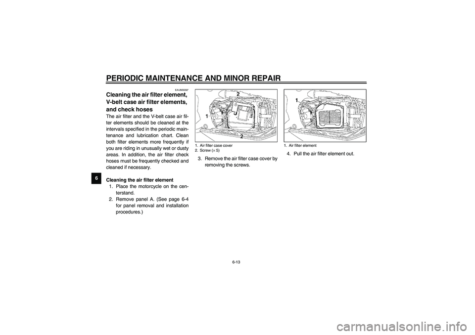 YAMAHA NEO115 2002 Owners Guide PERIODIC MAINTENANCE AND MINOR REPAIR
6-13
6
EAUM0058*
Cleaning the air filter element, 
V-belt case air filter elements, 
and check hoses The air filter and the V-belt case air fil-
ter elements shou