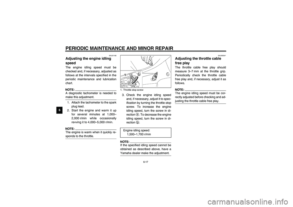 YAMAHA NEO115 2002 Owners Manual PERIODIC MAINTENANCE AND MINOR REPAIR
6-17
6
EAU01168
Adjusting the engine idling
speed The engine idling speed must be
checked and, if necessary, adjusted as
follows at the intervals specified in th YAMAHA NEO115 2002 Owners Manual PERIODIC MAINTENANCE AND MINOR REPAIR
6-17
6
EAU01168
Adjusting the engine idling
speed The engine idling speed must be
checked and, if necessary, adjusted as
follows at the intervals specified in th
