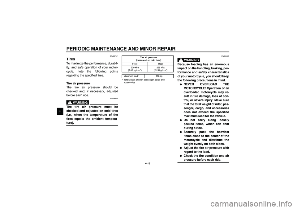 YAMAHA NEO115 2002 Service Manual PERIODIC MAINTENANCE AND MINOR REPAIR
6-19
6
EAU03790*
Tires To maximize the performance, durabil-
ity, and safe operation of your motor-
cycle, note the following points
regarding the specified tires