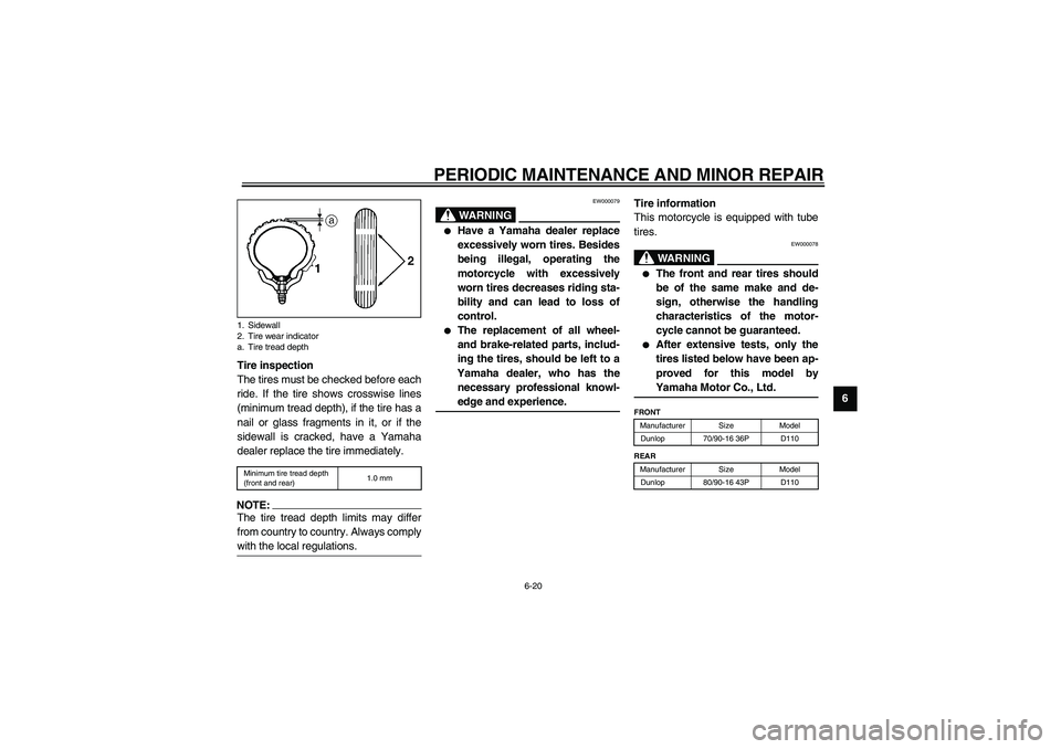 YAMAHA NEO115 2002 Service Manual PERIODIC MAINTENANCE AND MINOR REPAIR
6-20
6 Tire inspection
The tires must be checked before each
ride. If the tire shows crosswise lines
(minimum tread depth), if the tire has a
nail or glass fragme
