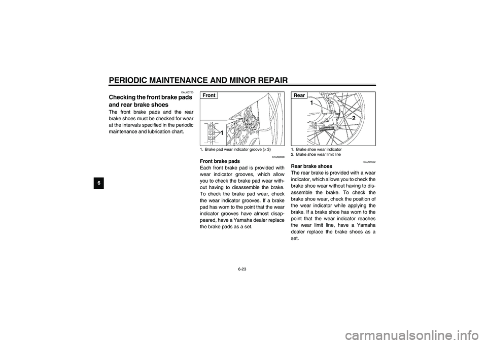 YAMAHA NEO115 2002 Service Manual PERIODIC MAINTENANCE AND MINOR REPAIR
6-23
6
EAU00720
Checking the front brake pads 
and rear brake shoes The front brake pads and the rear
brake shoes must be checked for wear
at the intervals specif