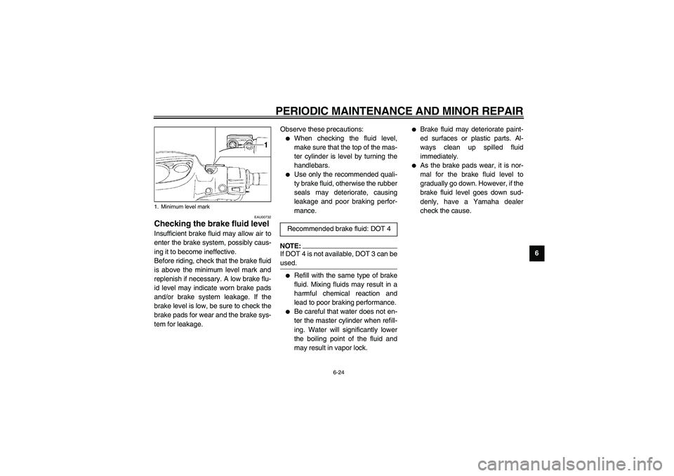 YAMAHA NEO115 2002 Workshop Manual PERIODIC MAINTENANCE AND MINOR REPAIR
6-24
6
EAU00732
Checking the brake fluid level Insufficient brake fluid may allow air to
enter the brake system, possibly caus-
ing it to become ineffective.
Befo