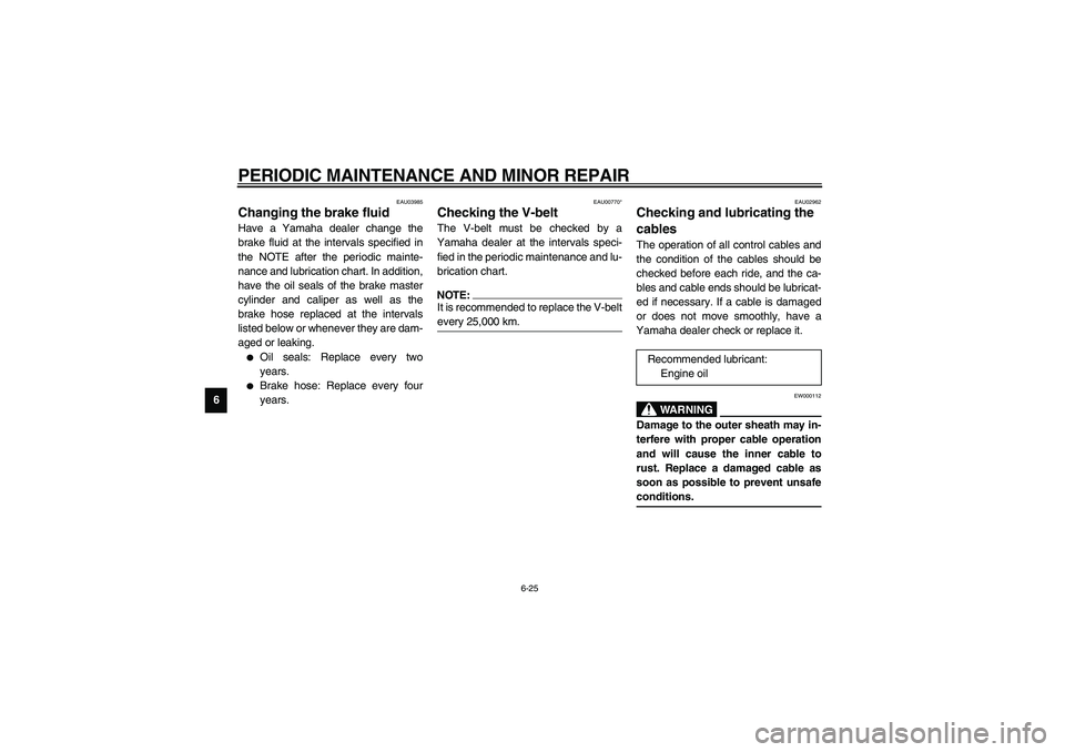 YAMAHA NEO115 2002 Owners Manual PERIODIC MAINTENANCE AND MINOR REPAIR
6-25
6
EAU03985
Changing the brake fluid Have a Yamaha dealer change the
brake fluid at the intervals specified in
the NOTE after the periodic mainte-
nance and l YAMAHA NEO115 2002 Owners Manual PERIODIC MAINTENANCE AND MINOR REPAIR
6-25
6
EAU03985
Changing the brake fluid Have a Yamaha dealer change the
brake fluid at the intervals specified in
the NOTE after the periodic mainte-
nance and l