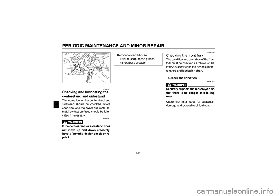 YAMAHA NEO115 2002 Workshop Manual PERIODIC MAINTENANCE AND MINOR REPAIR
6-27
6
EAU03371
Checking and lubricating the 
centerstand and sidestand The operation of the centerstand and
sidestand should be checked before
each ride, and the