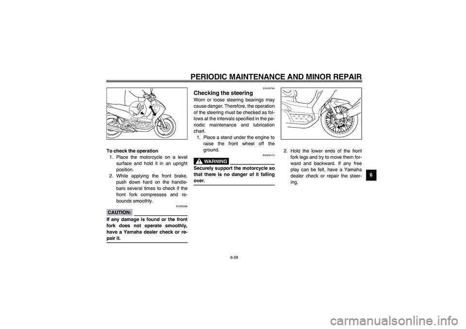 YAMAHA NEO115 2002 Owners Manual PERIODIC MAINTENANCE AND MINOR REPAIR
6-28
6 To check the operation
1. Place the motorcycle on a level
surface and hold it in an upright
position.
2. While applying the front brake,
push down hard on YAMAHA NEO115 2002 Owners Manual PERIODIC MAINTENANCE AND MINOR REPAIR
6-28
6 To check the operation
1. Place the motorcycle on a level
surface and hold it in an upright
position.
2. While applying the front brake,
push down hard on