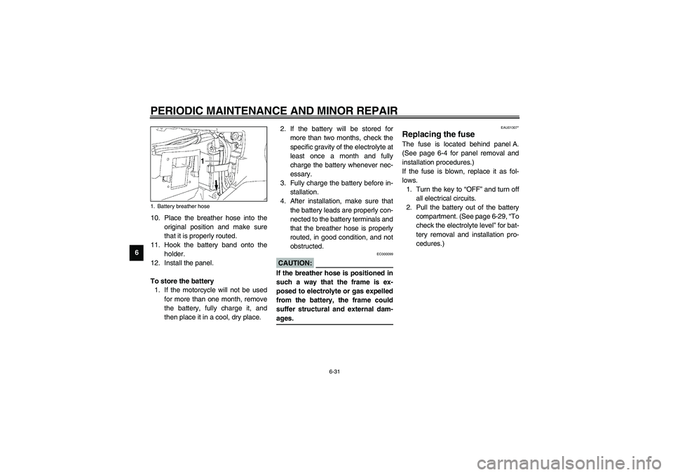 YAMAHA NEO115 2002  Owners Manual PERIODIC MAINTENANCE AND MINOR REPAIR
6-31
610. Place the breather hose into the
original position and make sure
that it is properly routed.
11. Hook the battery band onto the
holder.
12. Install the 