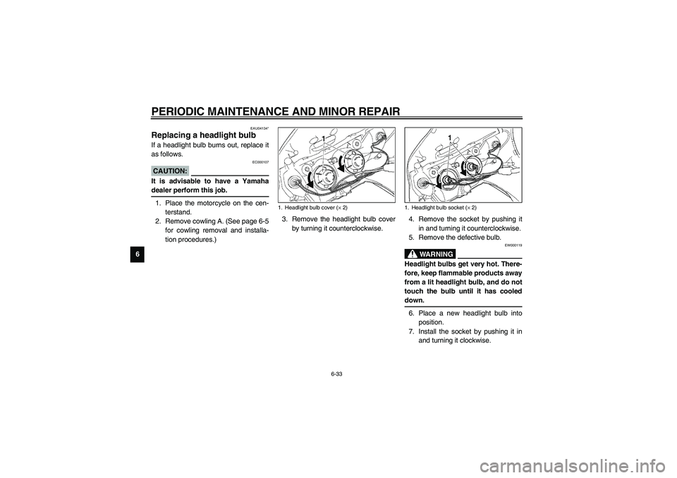 YAMAHA NEO115 2002 Owners Manual PERIODIC MAINTENANCE AND MINOR REPAIR
6-33
6
EAU04134*
Replacing a headlight bulb If a headlight bulb burns out, replace it
as follows.
EC000107
CAUTION:_ It is advisable to have a Yamaha
dealer perfo YAMAHA NEO115 2002 Owners Manual PERIODIC MAINTENANCE AND MINOR REPAIR
6-33
6
EAU04134*
Replacing a headlight bulb If a headlight bulb burns out, replace it
as follows.
EC000107
CAUTION:_ It is advisable to have a Yamaha
dealer perfo