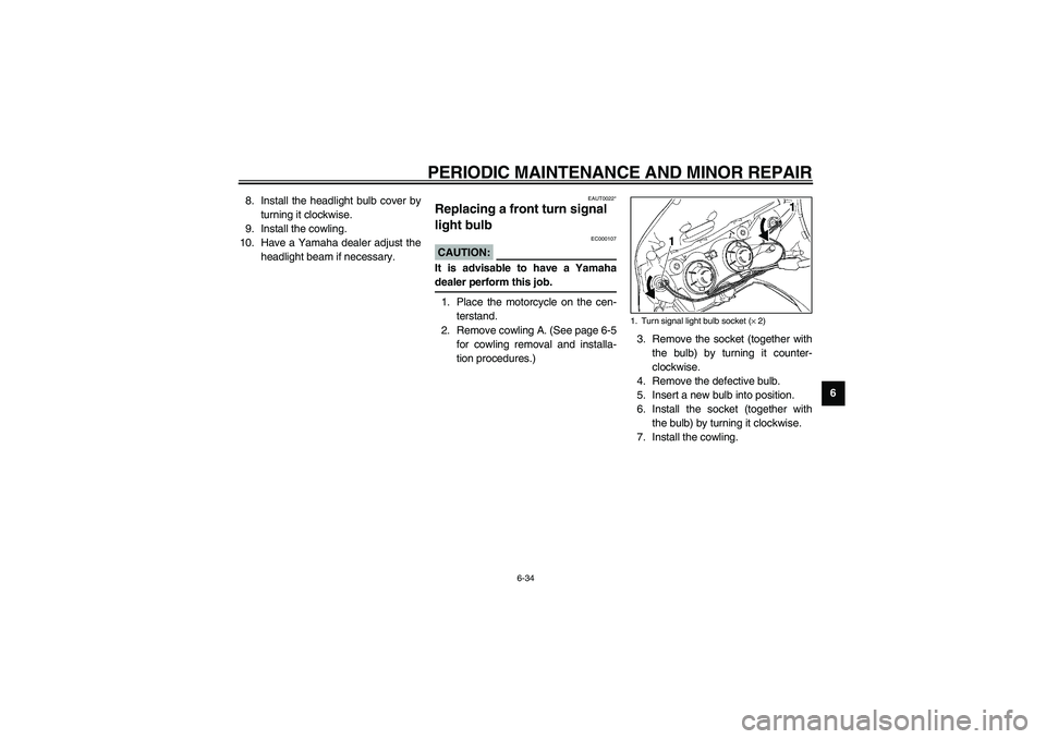 YAMAHA NEO115 2002 Owners Manual PERIODIC MAINTENANCE AND MINOR REPAIR
6-34
6 8. Install the headlight bulb cover by
turning it clockwise.
9. Install the cowling.
10. Have a Yamaha dealer adjust the
headlight beam if necessary.
EAUT0 YAMAHA NEO115 2002 Owners Manual PERIODIC MAINTENANCE AND MINOR REPAIR
6-34
6 8. Install the headlight bulb cover by
turning it clockwise.
9. Install the cowling.
10. Have a Yamaha dealer adjust the
headlight beam if necessary.
EAUT0