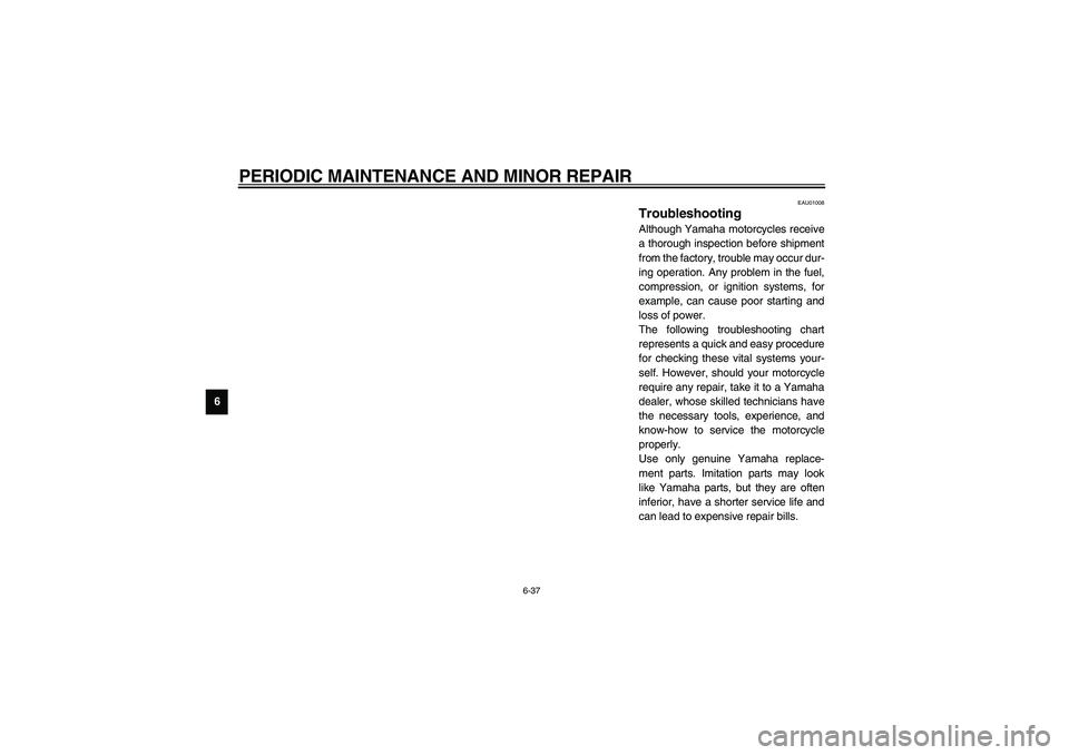 YAMAHA NEO115 2002  Owners Manual PERIODIC MAINTENANCE AND MINOR REPAIR
6-37
6
EAU01008
Troubleshooting Although Yamaha motorcycles receive
a thorough inspection before shipment
from the factory, trouble may occur dur-
ing operation. 