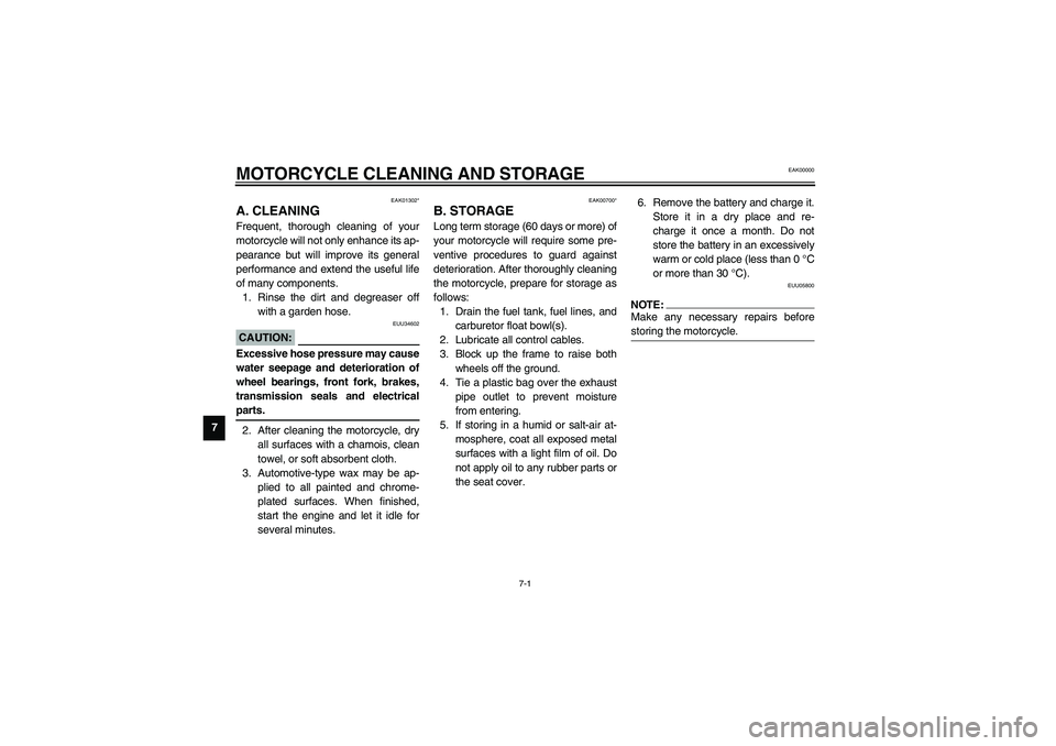 YAMAHA NEO115 2002 Owners Manual 7-1
7
EAK00000
7-MOTORCYCLE CLEANING AND STORAGE
EAK01302*
A. CLEANINGFrequent, thorough cleaning of your
motorcycle will not only enhance its ap-
pearance but will improve its general
performance and YAMAHA NEO115 2002 Owners Manual 7-1
7
EAK00000
7-MOTORCYCLE CLEANING AND STORAGE
EAK01302*
A. CLEANINGFrequent, thorough cleaning of your
motorcycle will not only enhance its ap-
pearance but will improve its general
performance and