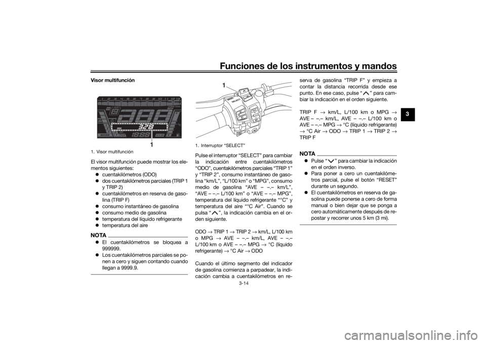 YAMAHA NIKEN 2020 Manuale de Empleo (in Spanish) Funciones de los instrumentos y man dos
3-14
3
Visor multifunción
El visor multifunción puede mostrar los ele-
mentos siguientes:
cuentakilómetros (ODO)
dos cuentakilómetros parciales (TRI YAMAHA NIKEN 2020 Manuale de Empleo (in Spanish) Funciones de los instrumentos y man dos
3-14
3
Visor multifunción
El visor multifunción puede mostrar los ele-
mentos siguientes:
cuentakilómetros (ODO)
dos cuentakilómetros parciales (TRI
