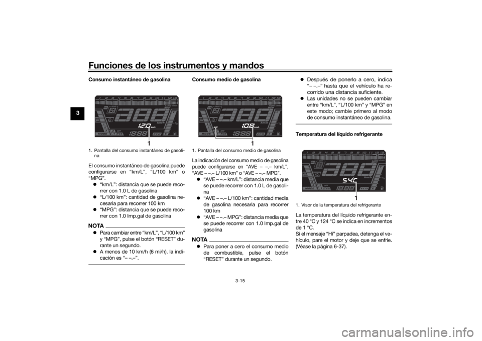YAMAHA NIKEN 2020 Manuale de Empleo (in Spanish) Funciones de los instrumentos y man dos
3-15
3
Consumo instantáneo de gasolina
El consumo instantáneo de gasolina puede
configurarse en “km/L”, “L/100 km” o
“MPG”. “km/L”: dista YAMAHA NIKEN 2020 Manuale de Empleo (in Spanish) Funciones de los instrumentos y man dos
3-15
3
Consumo instantáneo de gasolina
El consumo instantáneo de gasolina puede
configurarse en “km/L”, “L/100 km” o
“MPG”. “km/L”: dista